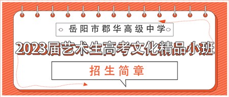 岳陽市郡華高級(jí)中學(xué)2023屆藝術(shù)生高考文化精品小班招生簡章